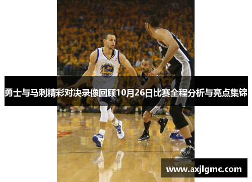 勇士与马刺精彩对决录像回顾10月26日比赛全程分析与亮点集锦