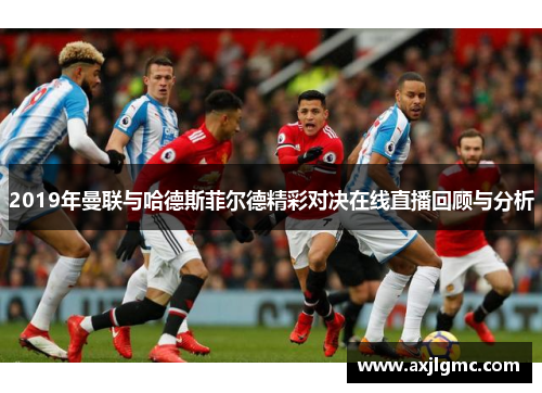2019年曼联与哈德斯菲尔德精彩对决在线直播回顾与分析